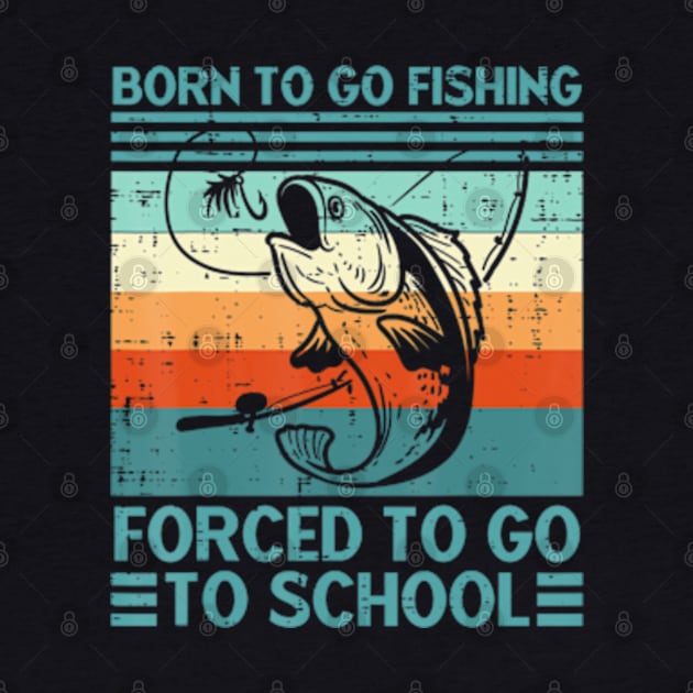 Born To Go Fishing Forced School Men Women Kids Boys by marchizano